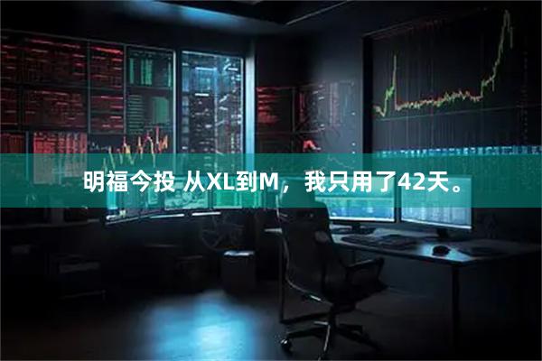 明福今投 从XL到M，我只用了42天。