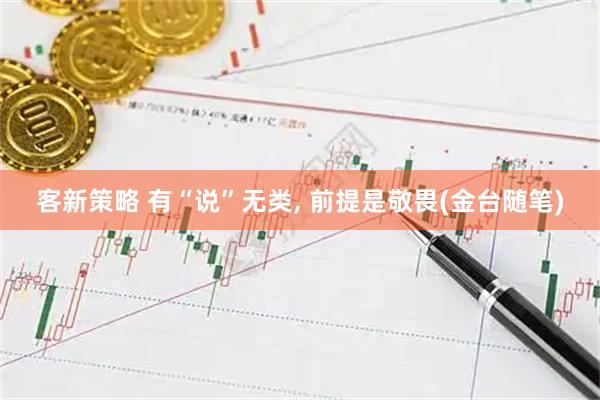 客新策略 有“说”无类, 前提是敬畏(金台随笔)