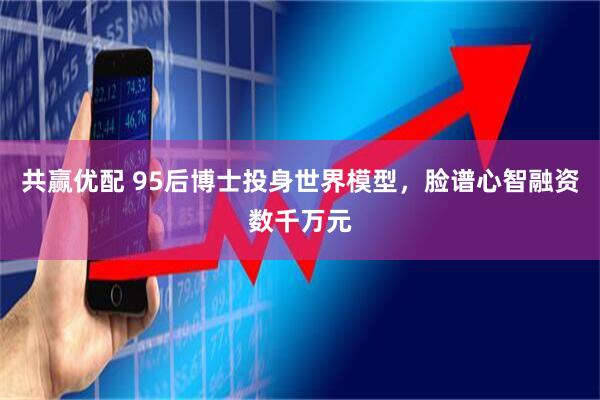 共赢优配 95后博士投身世界模型,脸谱心智融资数千万元