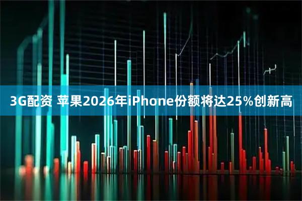 3G配资 苹果2026年iPhone份额将达25%创新高